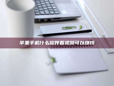 昭通苹果手机什么软件看视频可以赚钱