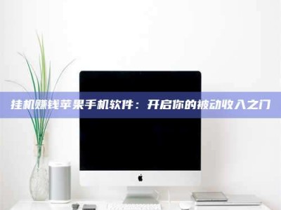 昭通挂机赚钱苹果手机软件：开启你的被动收入之门