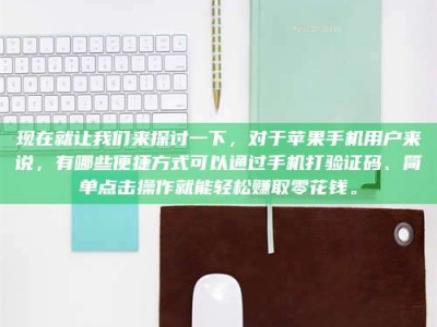 昭通现在就让我们来探讨一下，对于苹果手机用户来说，有哪些便捷方式可以通过手机打验证码、简单点击操作就能轻松赚取零花钱。